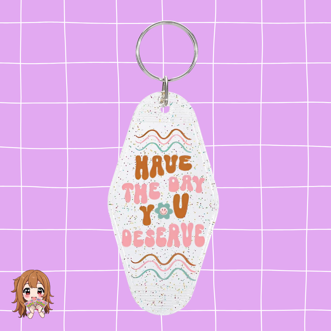 ''Have The Day You Deserve'' Keychain