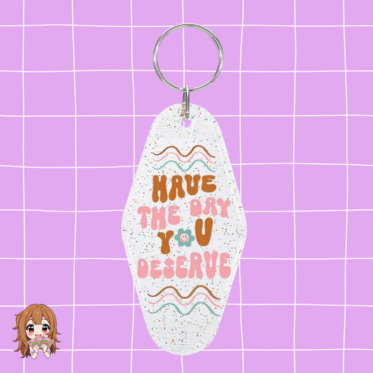 ''Have The Day You Deserve'' Keychain